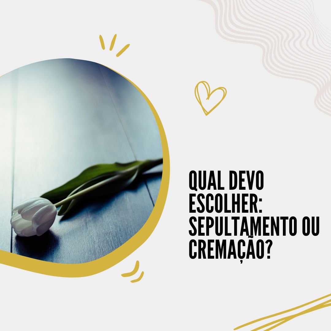 Qual devo escolher: sepultamento ou cremação?